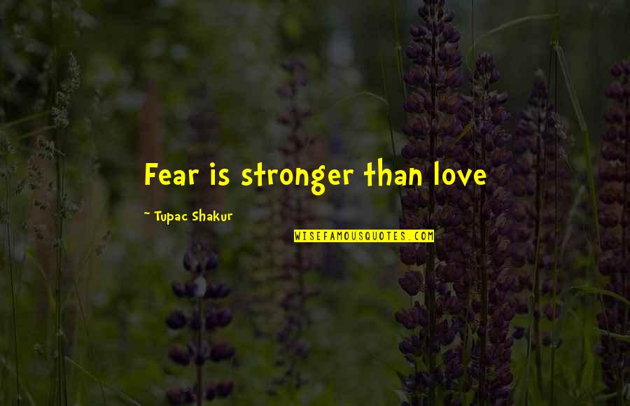 Stronger Than Quotes By Tupac Shakur: Fear is stronger than love Stronger Than Quotes By Tupac Shakur: Fear is stronger than love