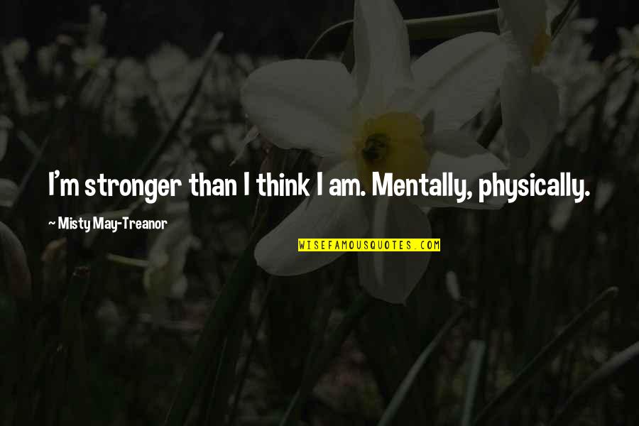 Stronger Than U Think Quotes By Misty May-Treanor: I'm stronger than I think I am. Mentally,