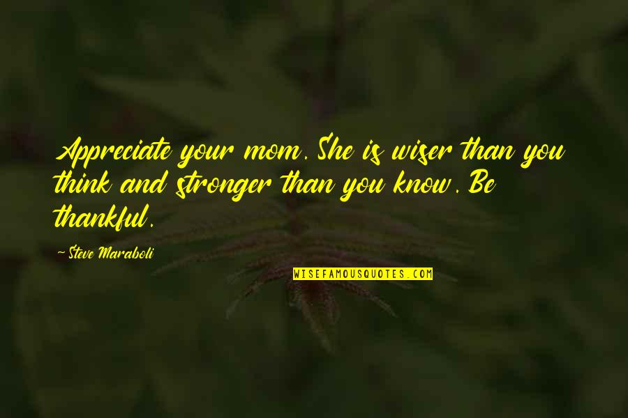 Stronger Than U Think Quotes By Steve Maraboli: Appreciate your mom. She is wiser than you