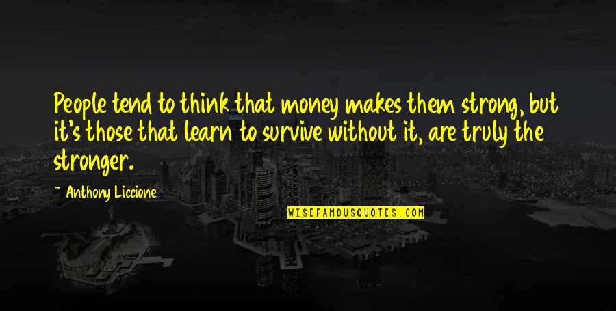 Stronger Than You Think Quotes By Anthony Liccione: People tend to think that money makes them