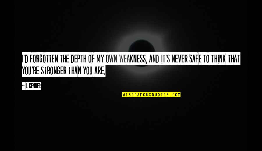 Stronger Than You Think Quotes By J. Kenner: I'd forgotten the depth of my own weakness, Stronger Than You Think Quotes By J. Kenner: I'd forgotten the depth of my own weakness,