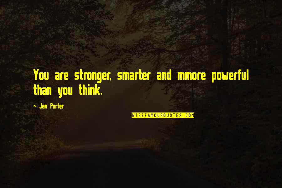 Stronger Than You Think Quotes By Jan Porter: You are stronger, smarter and mmore powerful than