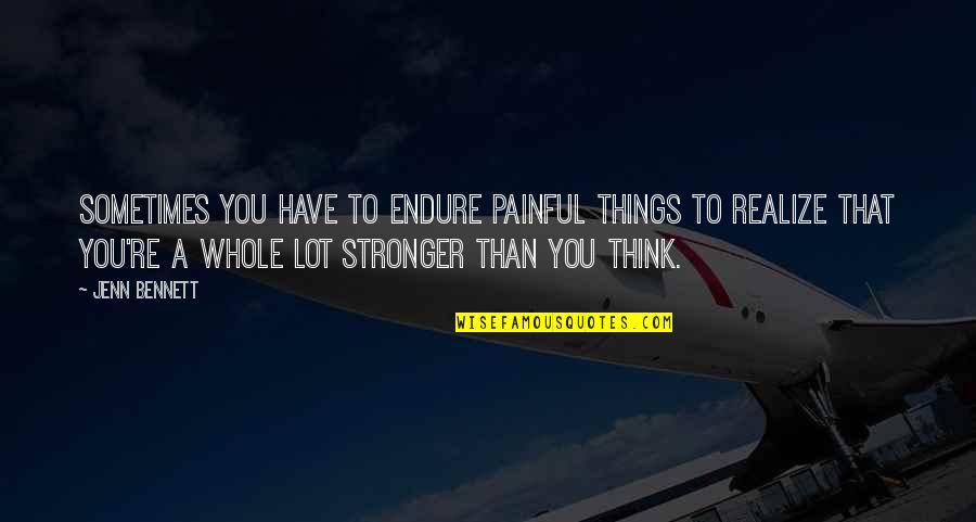 Stronger Than You Think Quotes By Jenn Bennett: Sometimes you have to endure painful things to