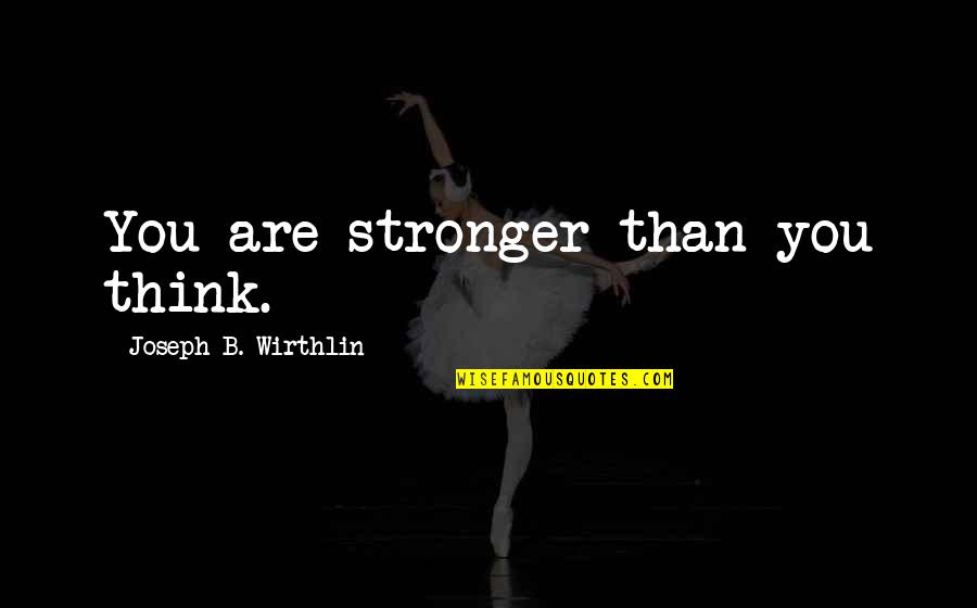 Stronger Than You Think Quotes By Joseph B. Wirthlin: You are stronger than you think.