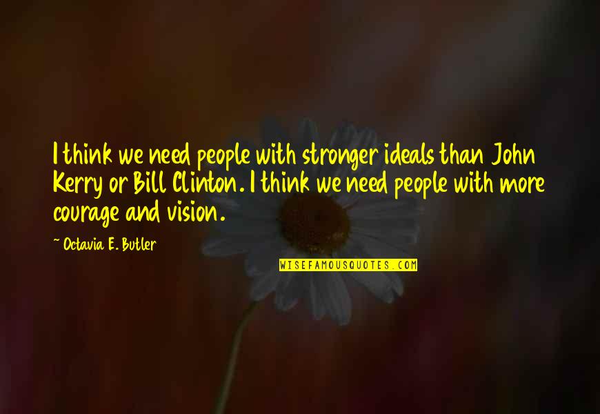 Stronger Than You Think Quotes By Octavia E. Butler: I think we need people with stronger ideals
