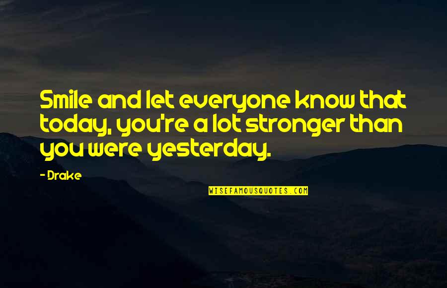 Stronger Today Than Yesterday Quotes By Drake: Smile and let everyone know that today, you're