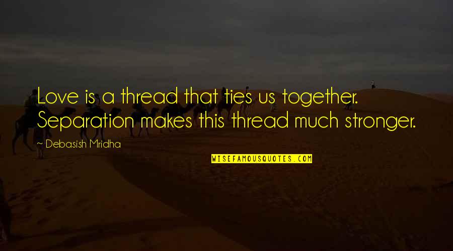 Stronger Together Love Quotes By Debasish Mridha: Love is a thread that ties us together.