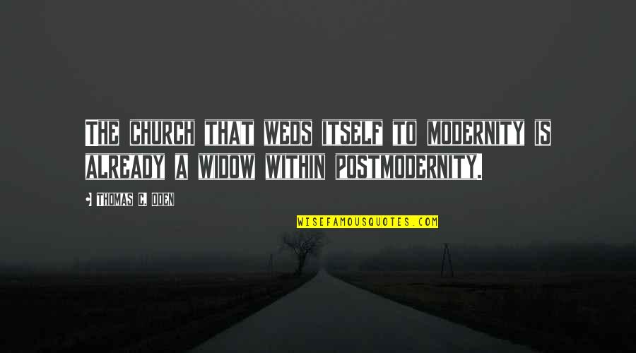 Strongest Change Quotes By Thomas C. Oden: The church that weds itself to modernity is