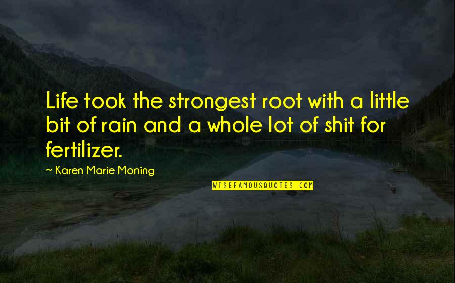 Strongest Inspirational Quotes By Karen Marie Moning: Life took the strongest root with a little