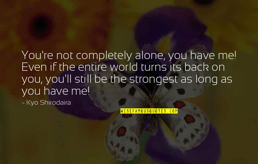 Strongest Inspirational Quotes By Kyo Shirodaira: You're not completely alone, you have me! Even