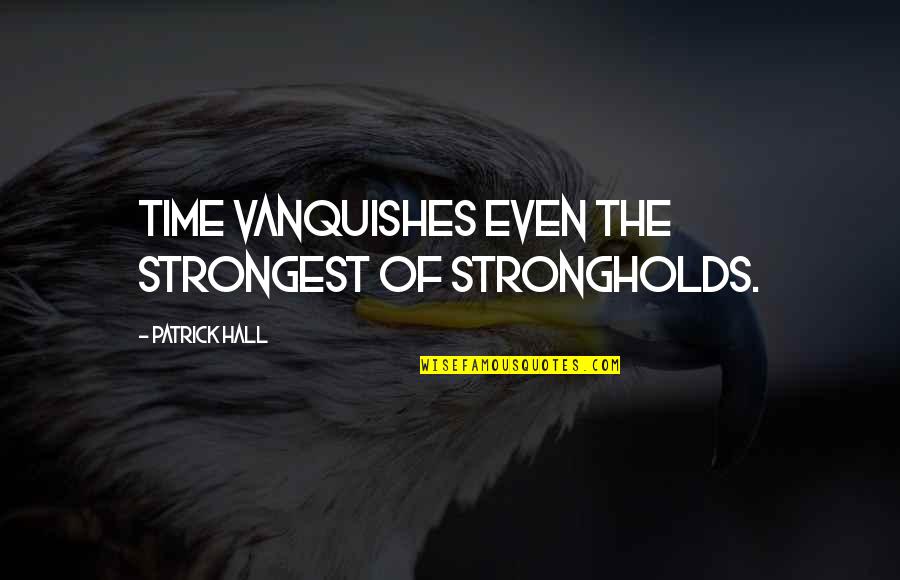 Strongest Inspirational Quotes By Patrick Hall: Time vanquishes even the strongest of strongholds.