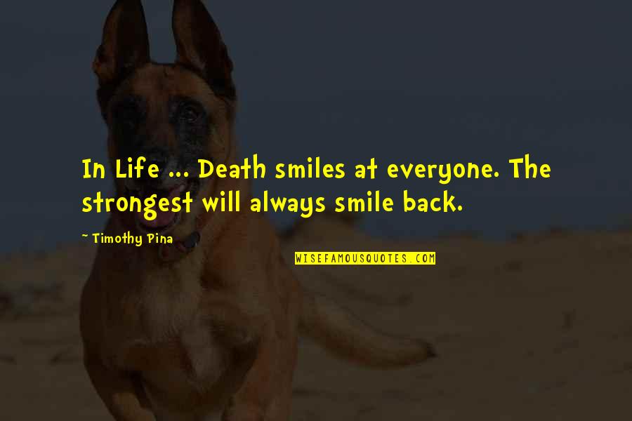 Strongest Inspirational Quotes By Timothy Pina: In Life ... Death smiles at everyone. The
