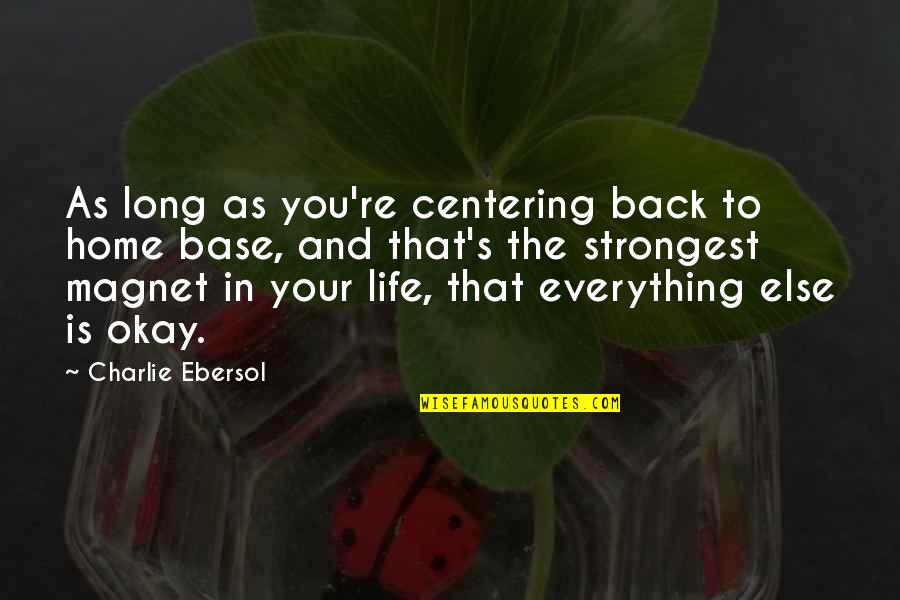 Strongest Life Quotes By Charlie Ebersol: As long as you're centering back to home
