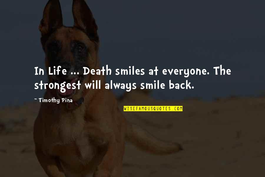 Strongest Life Quotes By Timothy Pina: In Life ... Death smiles at everyone. The
