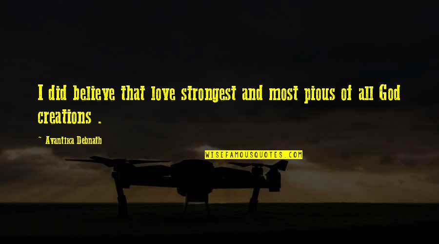 Strongest Love Quotes By Avantika Debnath: I did believe that love strongest and most