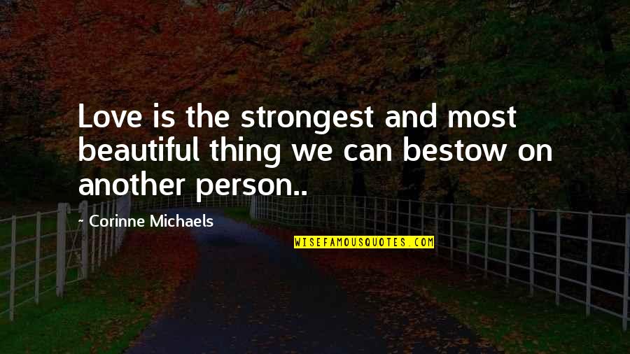 Strongest Love Quotes By Corinne Michaels: Love is the strongest and most beautiful thing