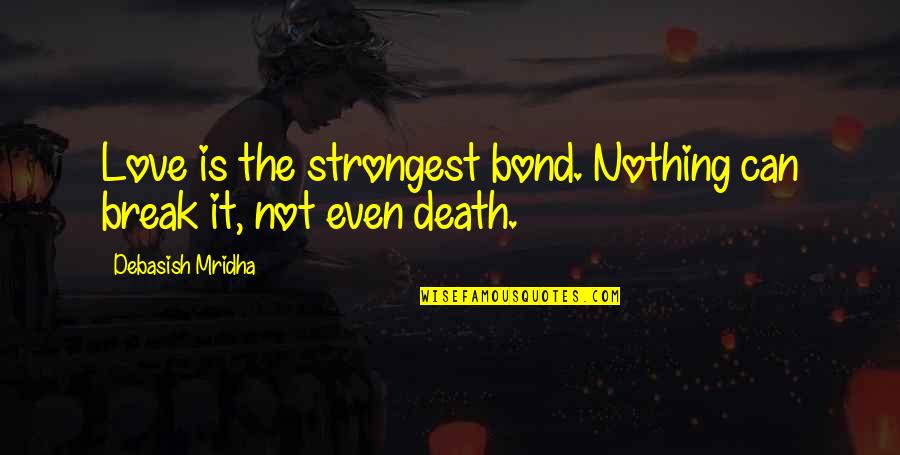 Strongest Love Quotes By Debasish Mridha: Love is the strongest bond. Nothing can break