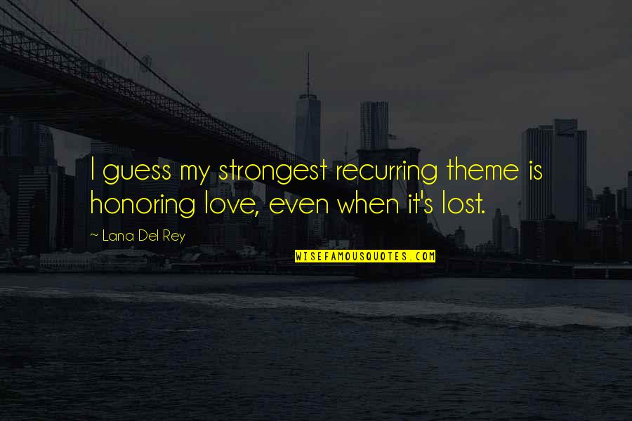 Strongest Love Quotes By Lana Del Rey: I guess my strongest recurring theme is honoring