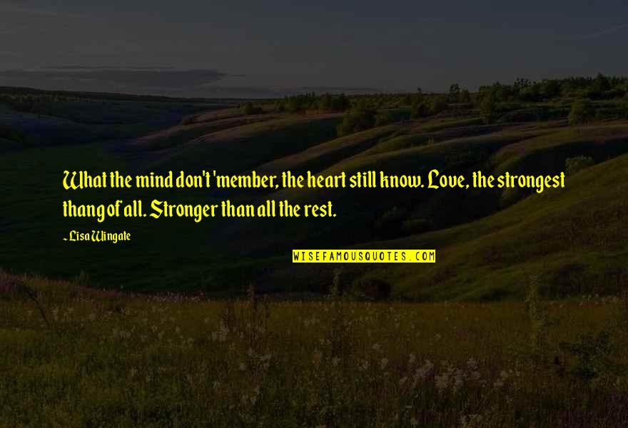 Strongest Love Quotes By Lisa Wingate: What the mind don't 'member, the heart still