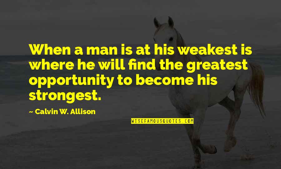 Strongest Man Quotes By Calvin W. Allison: When a man is at his weakest is