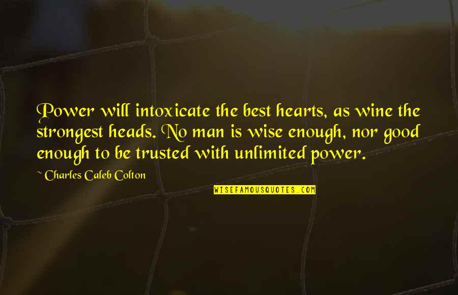 Strongest Man Quotes By Charles Caleb Colton: Power will intoxicate the best hearts, as wine