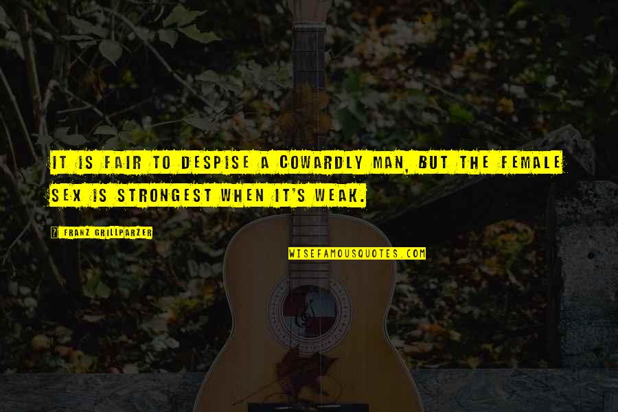 Strongest Man Quotes By Franz Grillparzer: It is fair to despise a cowardly man,