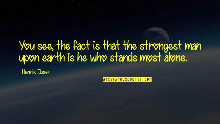 Strongest Man Quotes By Henrik Ibsen: You see, the fact is that the strongest