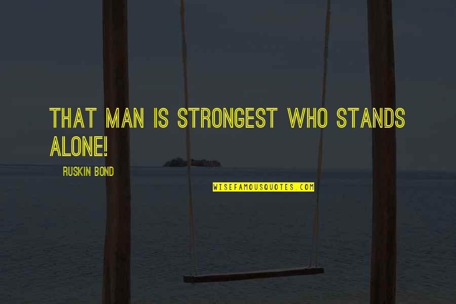 Strongest Man Quotes By Ruskin Bond: That man is strongest who stands alone!