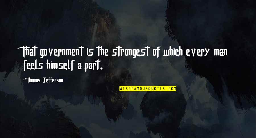 Strongest Man Quotes By Thomas Jefferson: That government is the strongest of which every