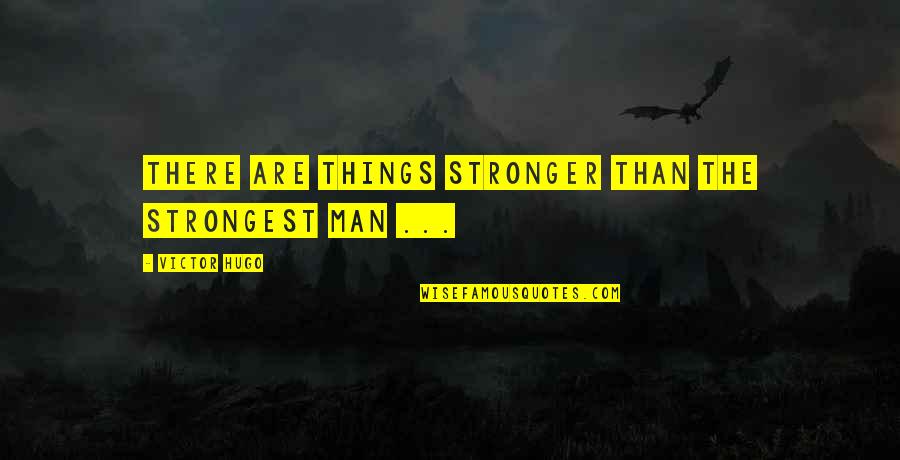 Strongest Man Quotes By Victor Hugo: There are things stronger than the strongest man