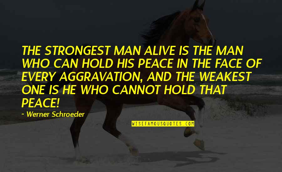 Strongest Man Quotes By Werner Schroeder: THE STRONGEST MAN ALIVE IS THE MAN WHO