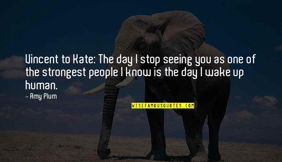 Strongest People Quotes By Amy Plum: Vincent to Kate: The day I stop seeing