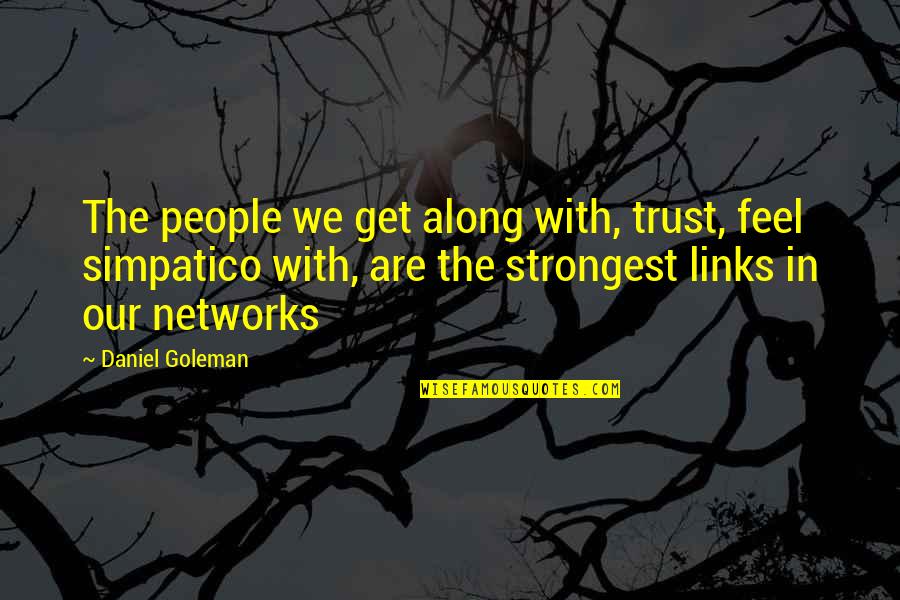 Strongest People Quotes By Daniel Goleman: The people we get along with, trust, feel