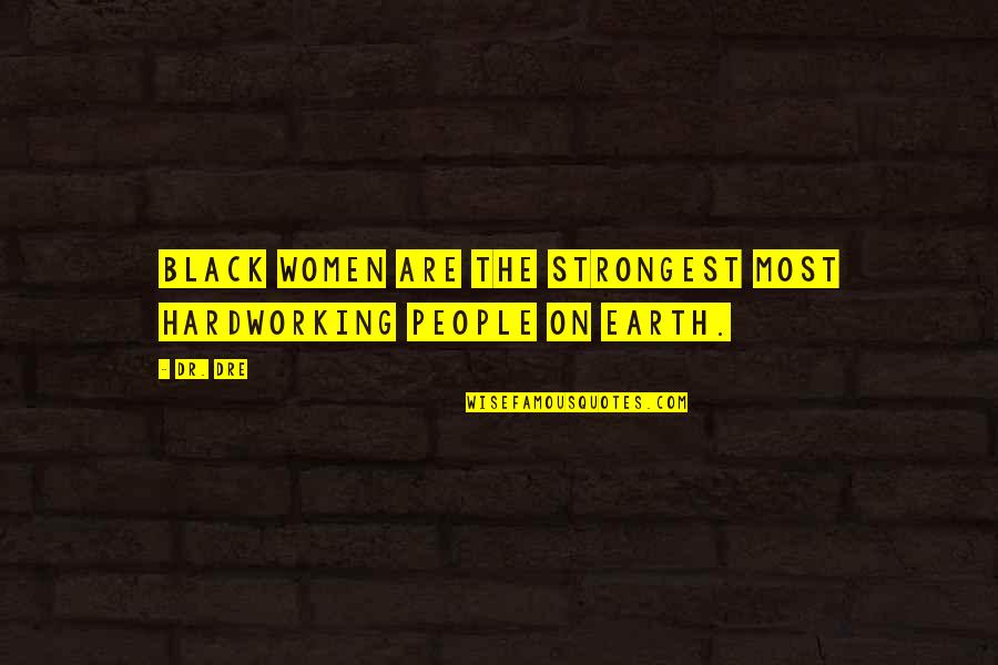 Strongest People Quotes By Dr. Dre: Black women are the strongest most hardworking people