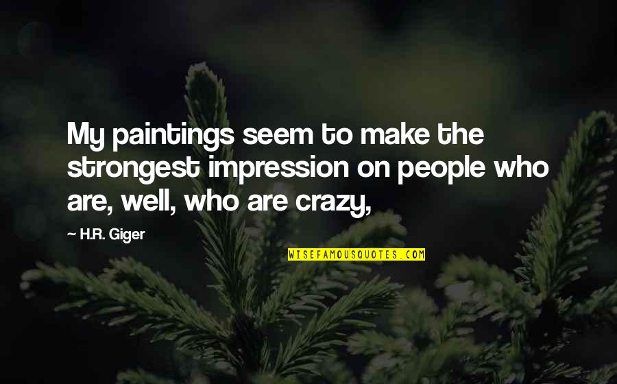 Strongest People Quotes By H.R. Giger: My paintings seem to make the strongest impression