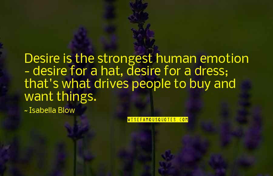Strongest People Quotes By Isabella Blow: Desire is the strongest human emotion - desire