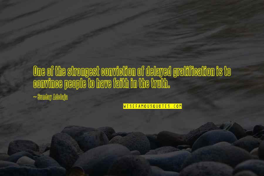 Strongest People Quotes By Sunday Adelaja: One of the strongest conviction of delayed gratification