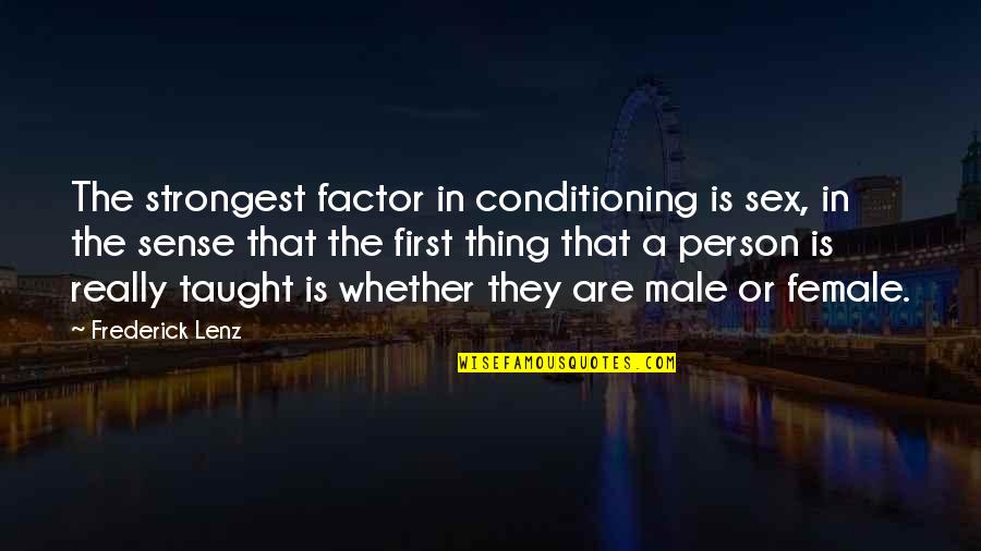 Strongest Person Quotes By Frederick Lenz: The strongest factor in conditioning is sex, in