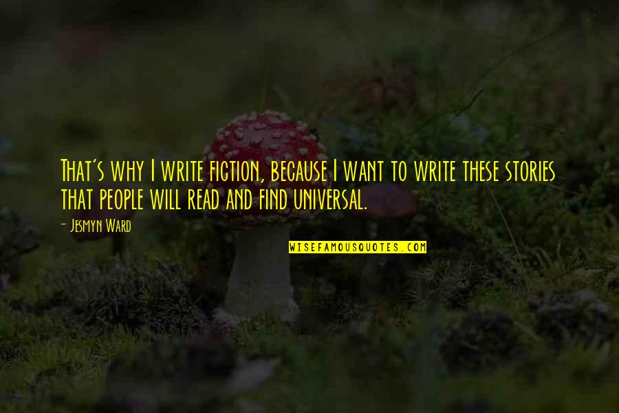 Strongest Person You Know Quotes By Jesmyn Ward: That's why I write fiction, because I want