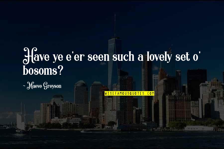 Strongest Pillar Quotes By Maeve Greyson: Have ye e'er seen such a lovely set