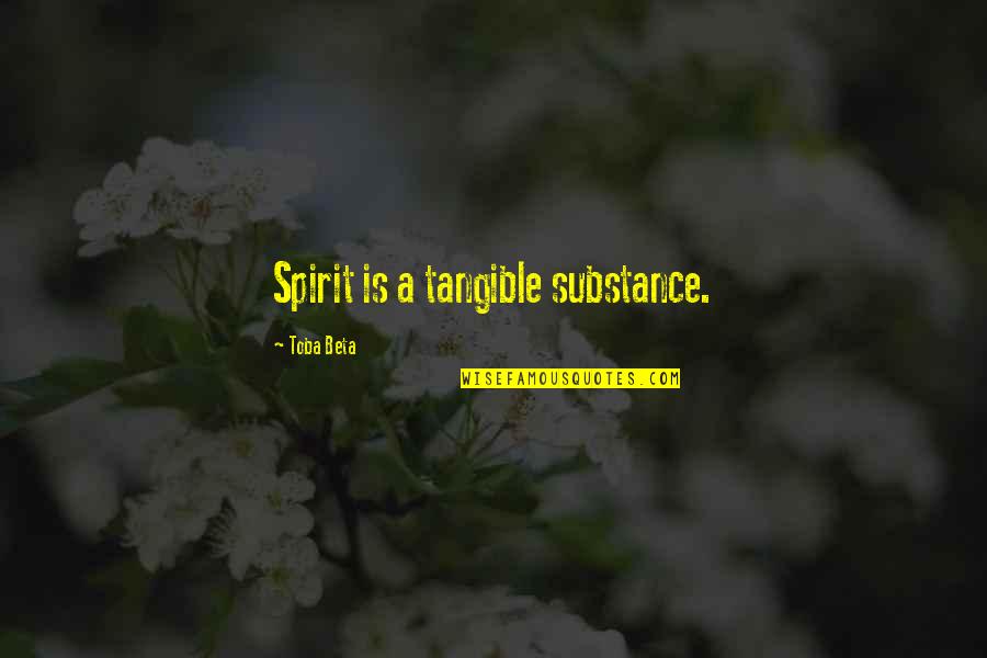 Strongest Wings Quotes By Toba Beta: Spirit is a tangible substance. Strongest Wings Quotes By Toba Beta: Spirit is a tangible substance.