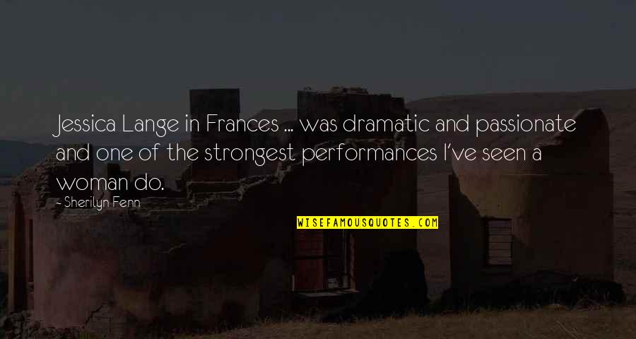 Strongest Woman Ever Quotes By Sherilyn Fenn: Jessica Lange in Frances ... was dramatic and