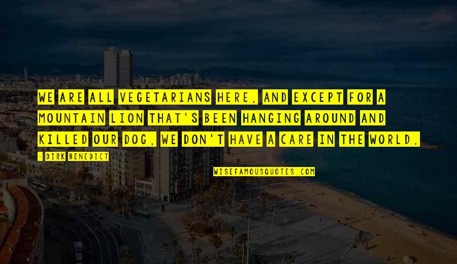Strongheart The Paladin Quotes By Dirk Benedict: We are all vegetarians here, and except for Strongheart The Paladin Quotes By Dirk Benedict: We are all vegetarians here, and except for