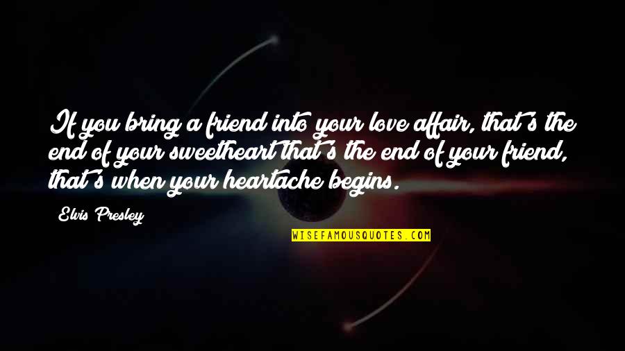 Strongheart The Paladin Quotes By Elvis Presley: If you bring a friend into your love Strongheart The Paladin Quotes By Elvis Presley: If you bring a friend into your love
