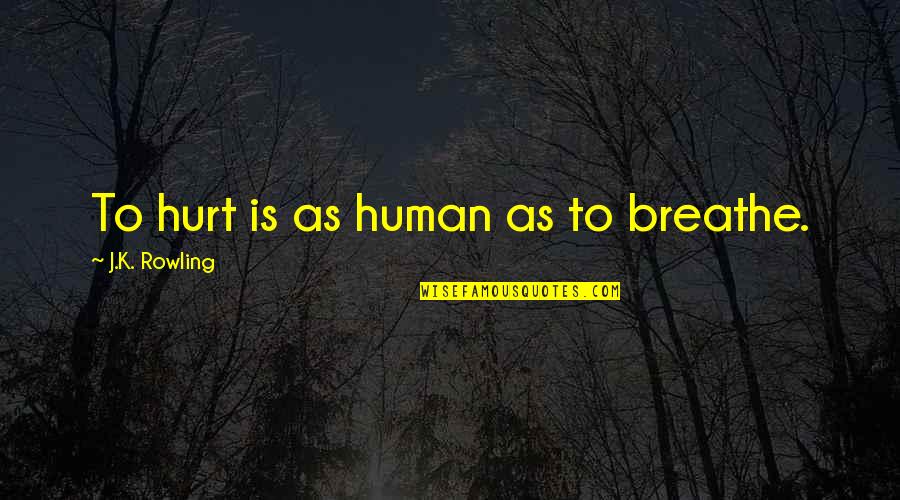Stronghocked Quotes By J.K. Rowling: To hurt is as human as to breathe.