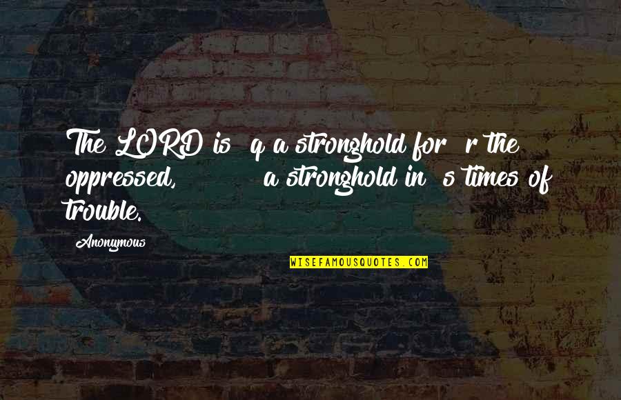 Stronghold Quotes By Anonymous: The LORD is q a stronghold for r