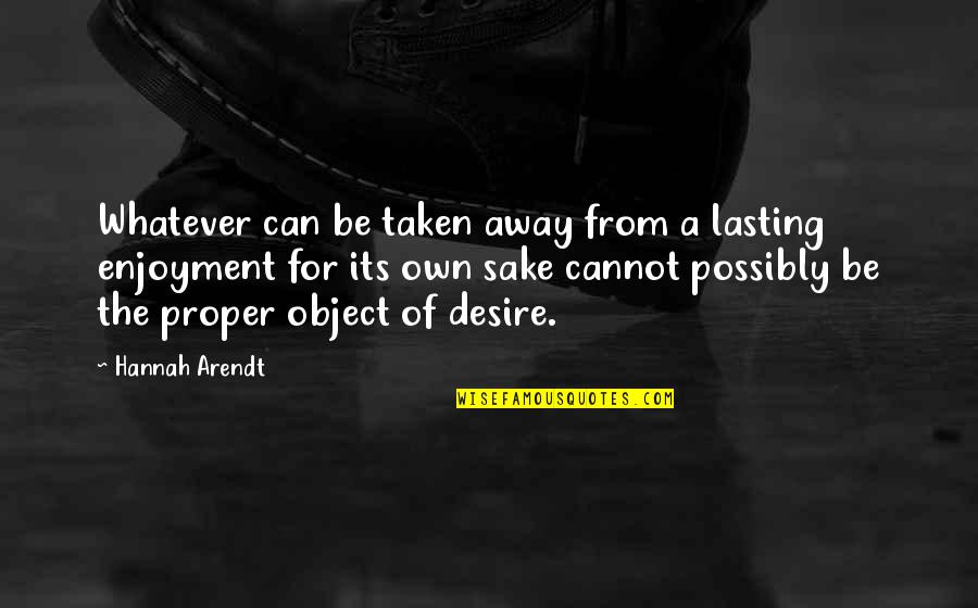 Strongholds And Followers Quotes By Hannah Arendt: Whatever can be taken away from a lasting Strongholds And Followers Quotes By Hannah Arendt: Whatever can be taken away from a lasting