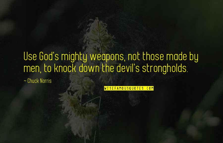 Strongholds Quotes By Chuck Norris: Use God's mighty weapons, not those made by