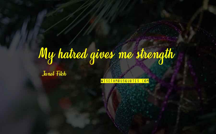 Strongholds Quotes By Janet Fitch: My hatred gives me strength.