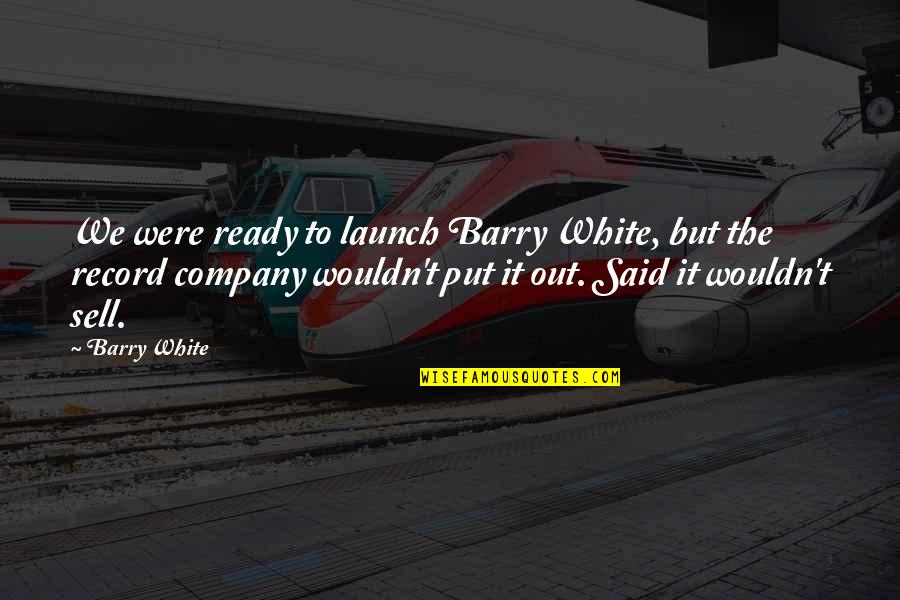 Strongly Disliking Someone Quotes By Barry White: We were ready to launch Barry White, but Strongly Disliking Someone Quotes By Barry White: We were ready to launch Barry White, but